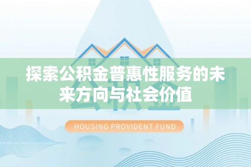 苍梧探索公积金普惠性服务的未来方向与社会价值