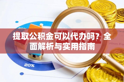苍梧提取公积金可以代办吗？全面解析与实用指南