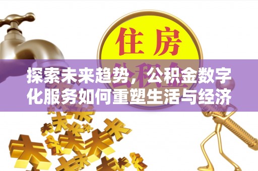 苍梧探索未来趋势，公积金数字化服务如何重塑生活与经济