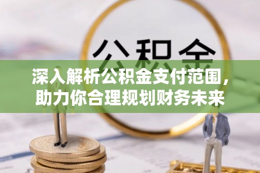 苍梧深入解析公积金支付范围，助力你合理规划财务未来