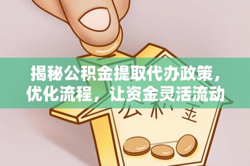 苍梧揭秘公积金提取代办政策，优化流程，让资金灵活流动