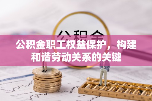 苍梧公积金职工权益保护，构建和谐劳动关系的关键