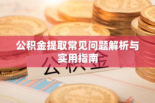 苍梧公积金提取常见问题解析与实用指南