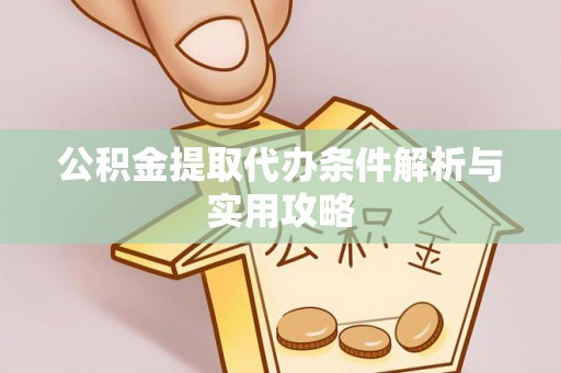 苍梧公积金提取代办条件解析与实用攻略