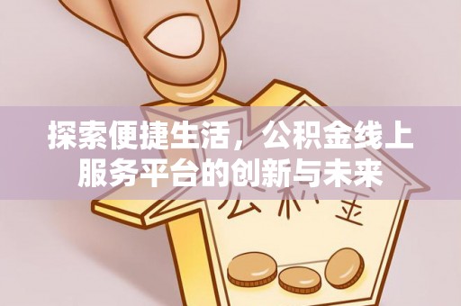苍梧探索便捷生活，公积金线上服务平台的创新与未来