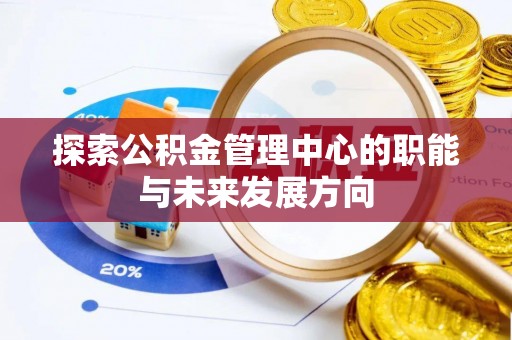 苍梧探索公积金管理中心的职能与未来发展方向