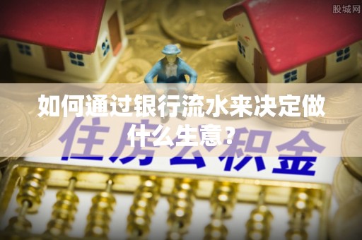 苍梧如何通过银行流水来决定做什么生意？