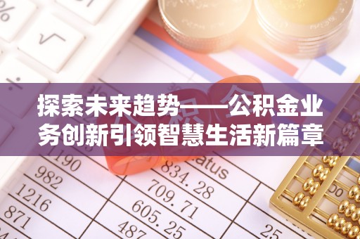 苍梧探索未来趋势——公积金业务创新引领智慧生活新篇章