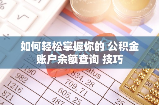 苍梧如何轻松掌握你的 公积金账户余额查询 技巧