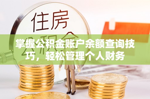 苍梧掌握公积金账户余额查询技巧，轻松管理个人财务