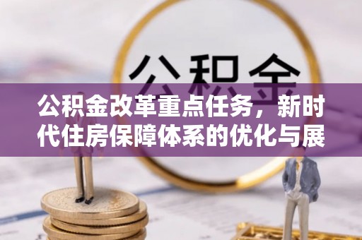 苍梧公积金改革重点任务，新时代住房保障体系的优化与展望