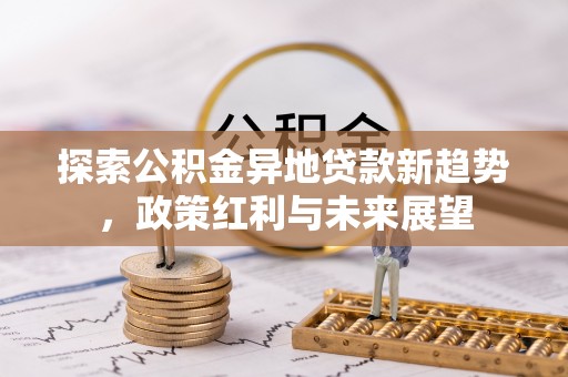 苍梧探索公积金异地贷款新趋势，政策红利与未来展望