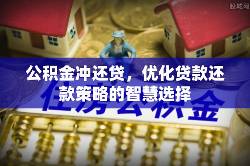 苍梧公积金冲还贷，优化贷款还款策略的智慧选择