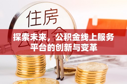 苍梧探索未来，公积金线上服务平台的创新与变革