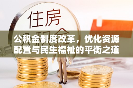 苍梧公积金制度改革，优化资源配置与民生福祉的平衡之道
