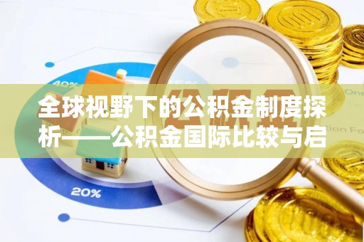 苍梧全球视野下的公积金制度探析——公积金国际比较与启示