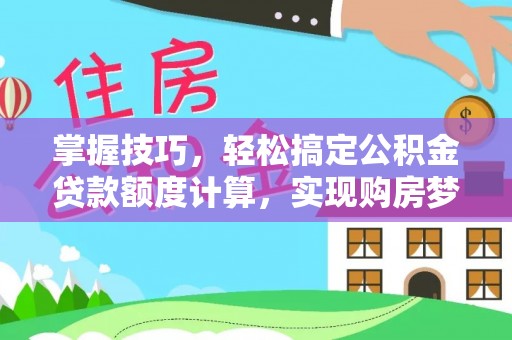 苍梧掌握技巧，轻松搞定公积金贷款额度计算，实现购房梦想