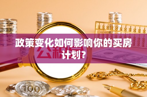 苍梧政策变化如何影响你的买房计划？