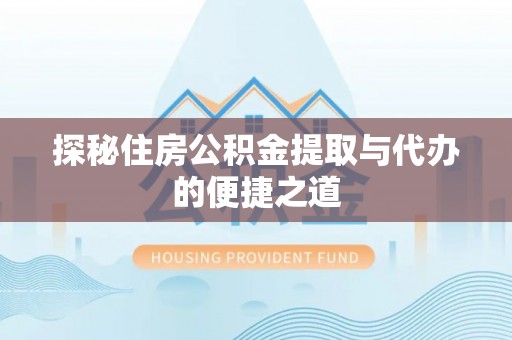 苍梧探秘住房公积金提取与代办的便捷之道
