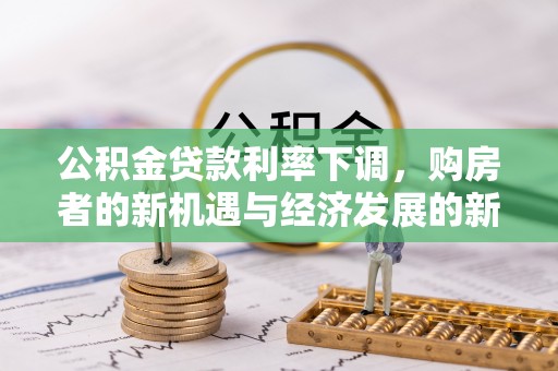 苍梧公积金贷款利率下调，购房者的新机遇与经济发展的新动力