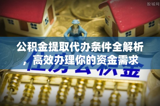 苍梧公积金提取代办条件全解析，高效办理你的资金需求