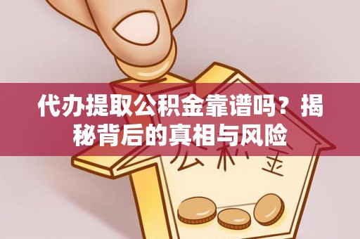 苍梧代办提取公积金靠谱吗？揭秘背后的真相与风险