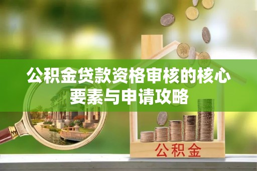 苍梧公积金贷款资格审核的核心要素与申请攻略