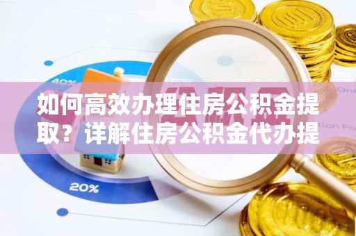 苍梧如何高效办理住房公积金提取？详解住房公积金代办提取流程
