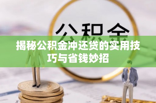 苍梧揭秘公积金冲还贷的实用技巧与省钱妙招