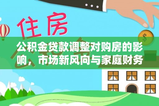 苍梧公积金贷款调整对购房的影响，市场新风向与家庭财务规划
