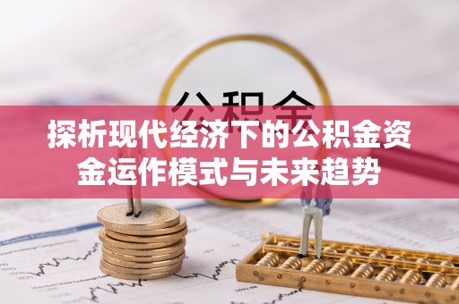 苍梧探析现代经济下的公积金资金运作模式与未来趋势