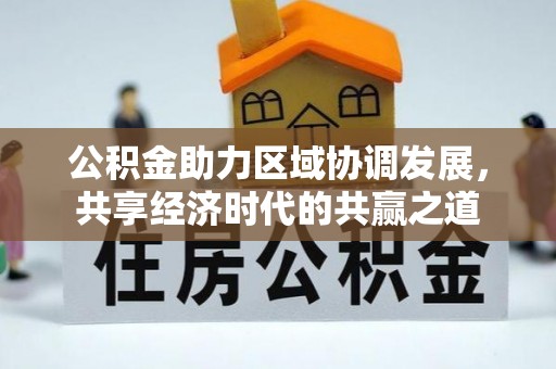 苍梧公积金助力区域协调发展，共享经济时代的共赢之道