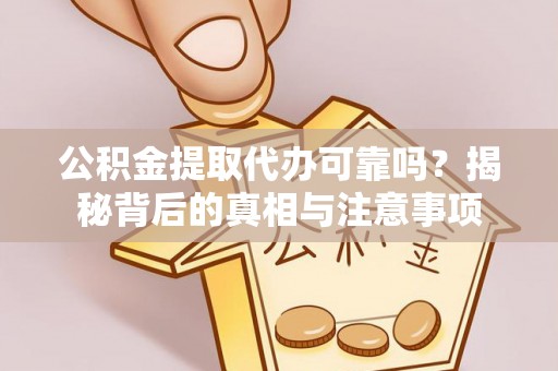 苍梧公积金提取代办可靠吗？揭秘背后的真相与注意事项
