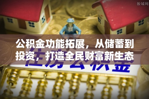 苍梧公积金功能拓展，从储蓄到投资，打造全民财富新生态
