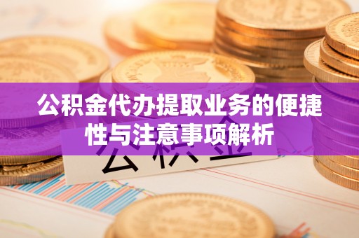 苍梧公积金代办提取业务的便捷性与注意事项解析