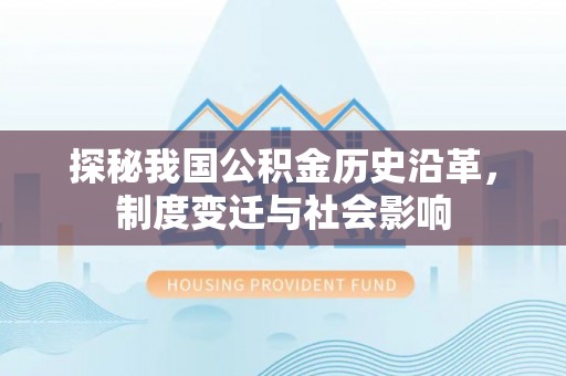 苍梧探秘我国公积金历史沿革，制度变迁与社会影响