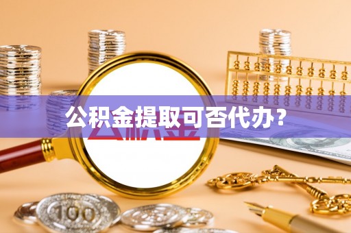 苍梧公积金提取可否代办？
