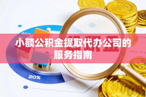 苍梧小额公积金提取代办公司的服务指南