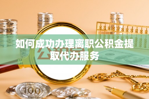 苍梧如何成功办理离职公积金提取代办服务