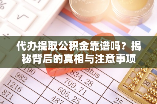 苍梧代办提取公积金靠谱吗？揭秘背后的真相与注意事项