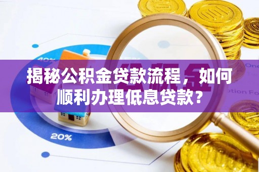 苍梧揭秘公积金贷款流程，如何顺利办理低息贷款？