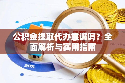 苍梧公积金提取代办靠谱吗？全面解析与实用指南